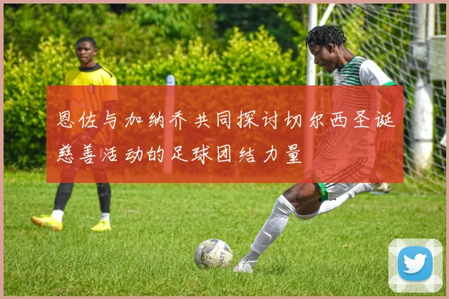 恩佐与加纳乔共同探讨切尔西圣诞慈善活动的足球团结力量