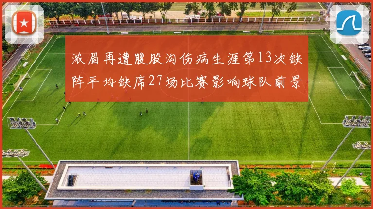 浓眉再遭腹股沟伤病生涯第13次缺阵平均缺席27场比赛影响球队前景