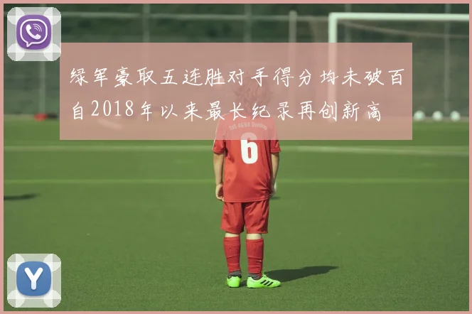 绿军豪取五连胜对手得分均未破百自2018年以来最长纪录再创新高
