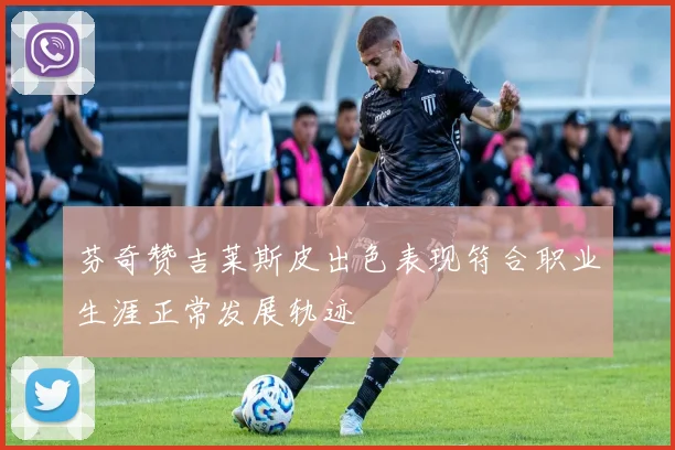 芬奇赞吉莱斯皮出色表现符合职业生涯正常发展轨迹