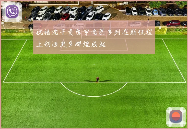 祝福沈子贵陈宇浩图多列在新征程上创造更多辉煌成就